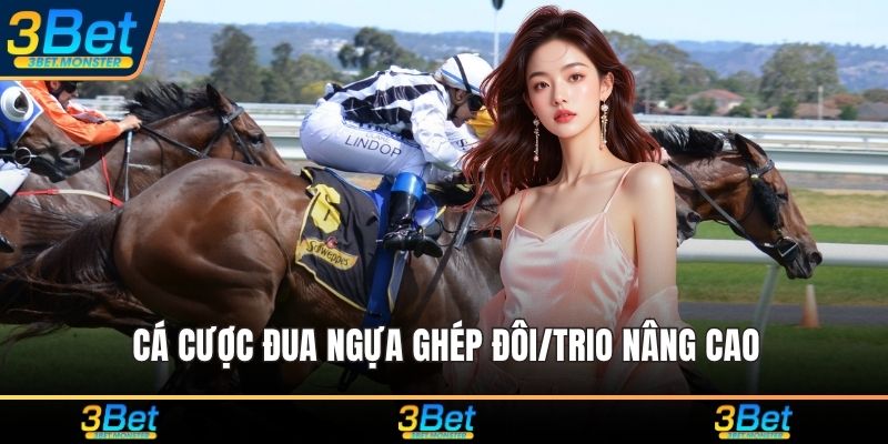 Cá cược đua ngựa ghép đôi/trio nâng cao