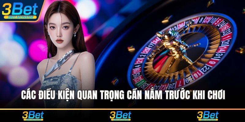 Các điều kiện quan trọng cần nắm trước khi chơi