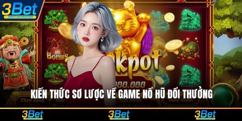 Kiến thức sơ lược về game nổ hũ đổi thưởng