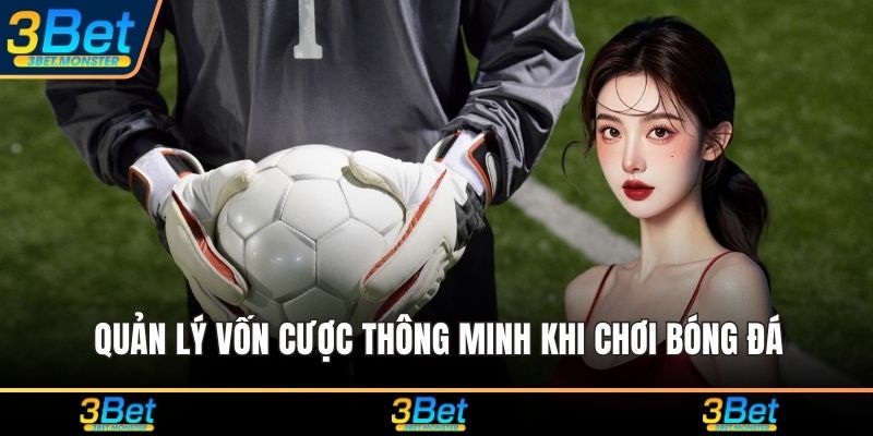 Quản lý vốn cược thông minh khi chơi bóng đá