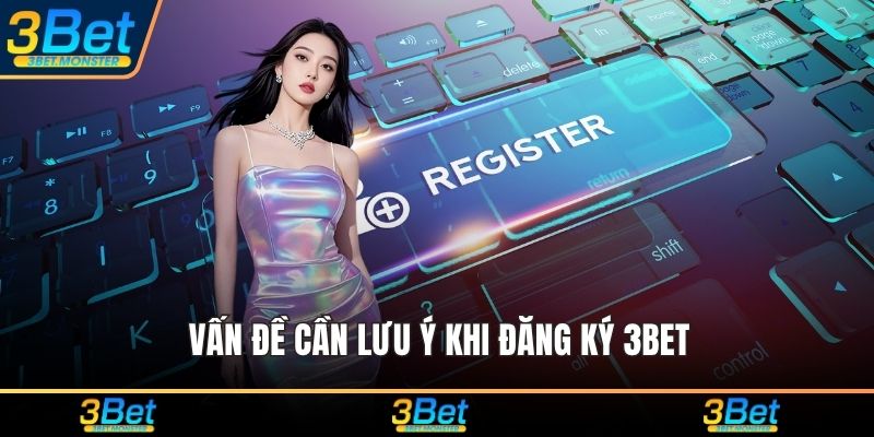Vấn đề cần lưu ý khi đăng ký 3Bet